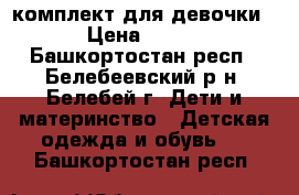 комплект для девочки › Цена ­ 500 - Башкортостан респ., Белебеевский р-н, Белебей г. Дети и материнство » Детская одежда и обувь   . Башкортостан респ.